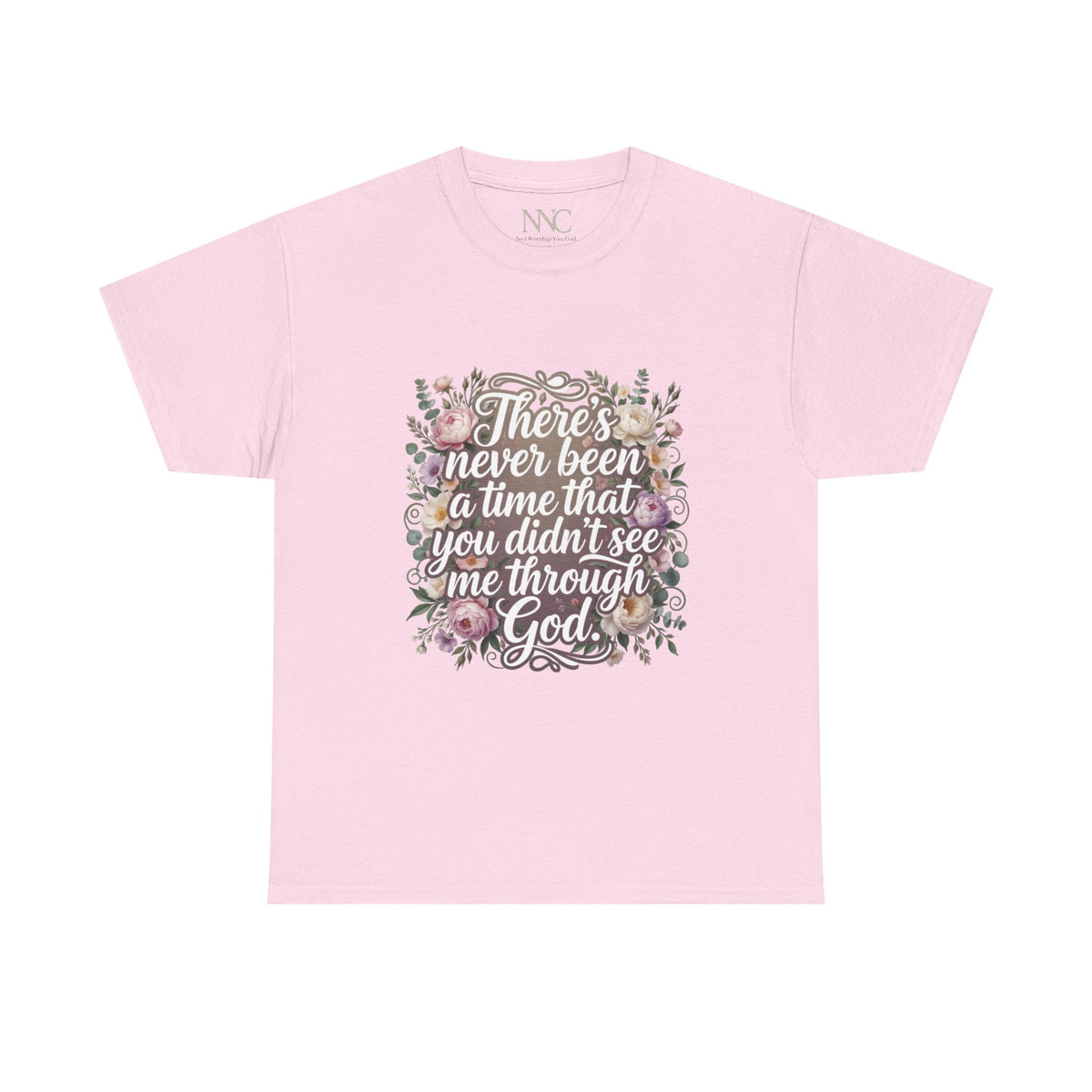 Faith Floral Tee — "There's Never Been a Time You Didn't See Me Through God" / "So I Worship You"