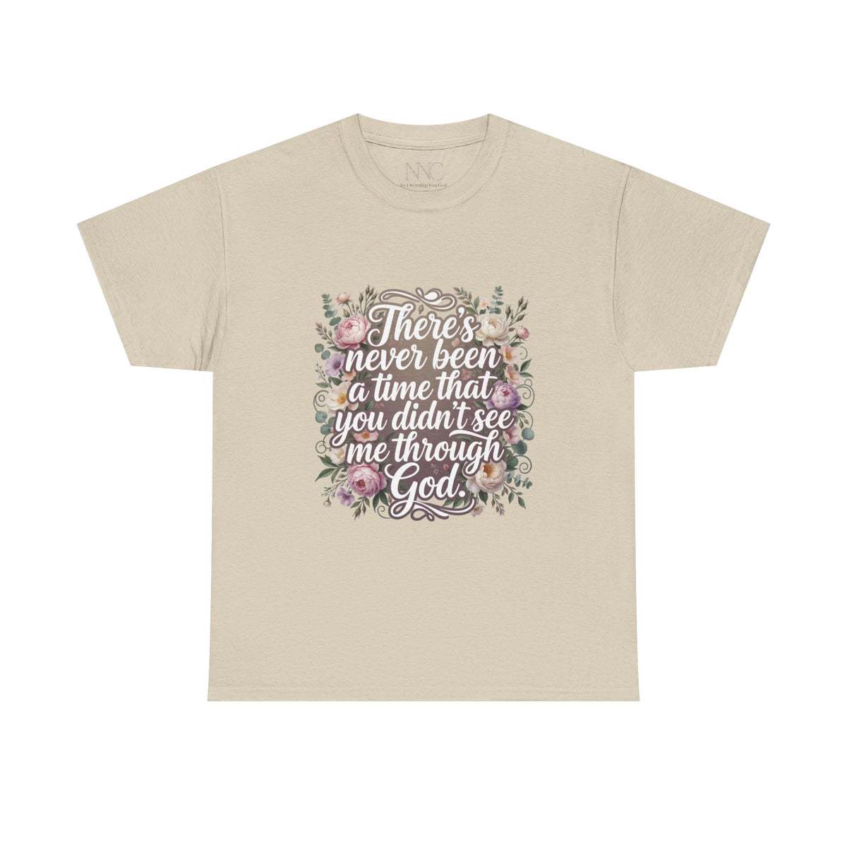 Faith Floral Tee — "There's Never Been a Time You Didn't See Me Through God" / "So I Worship You"