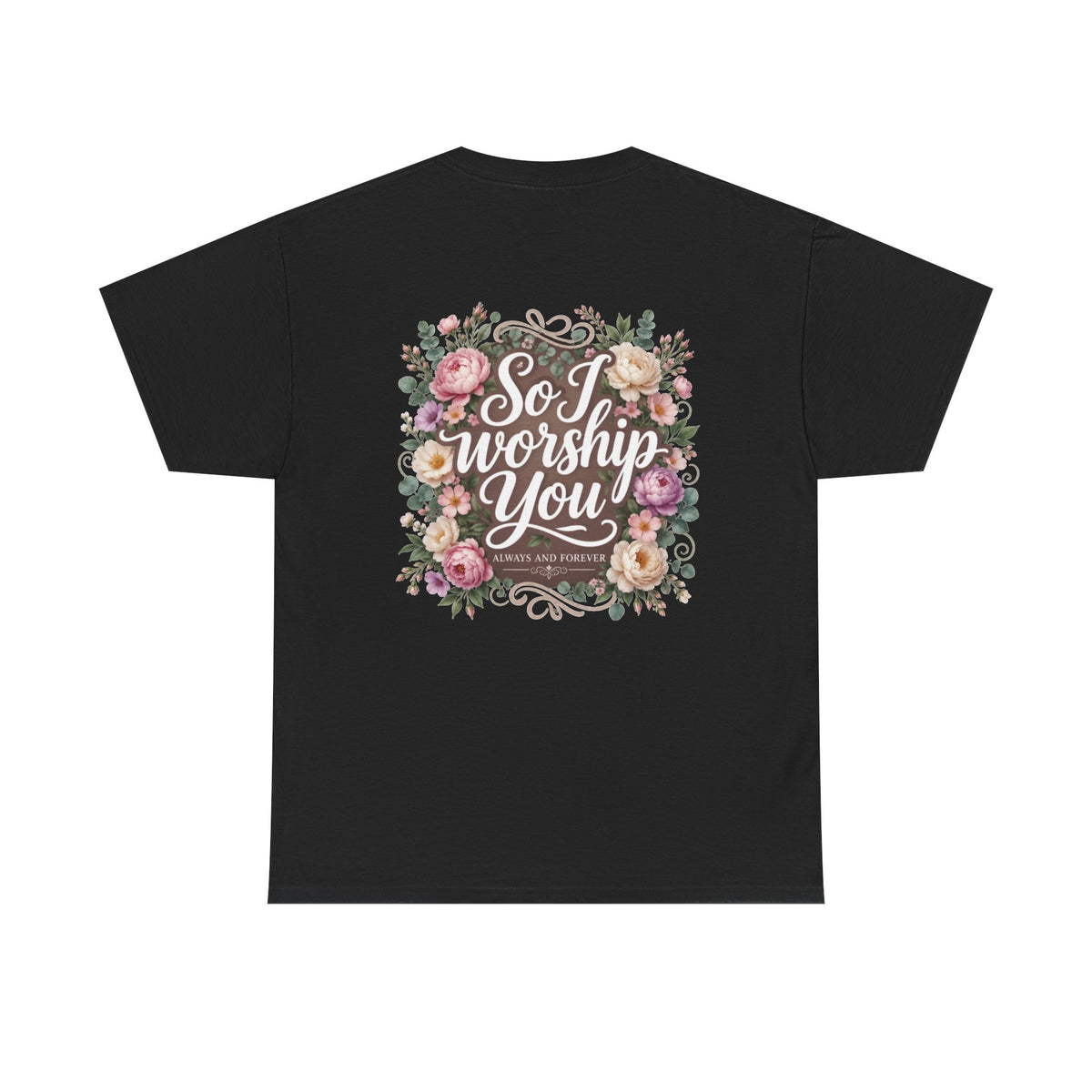 Faith Floral Tee — "There's Never Been a Time You Didn't See Me Through God" / "So I Worship You"